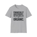 Financially Irresponsible But My Dog Eats Organic T-Shirt