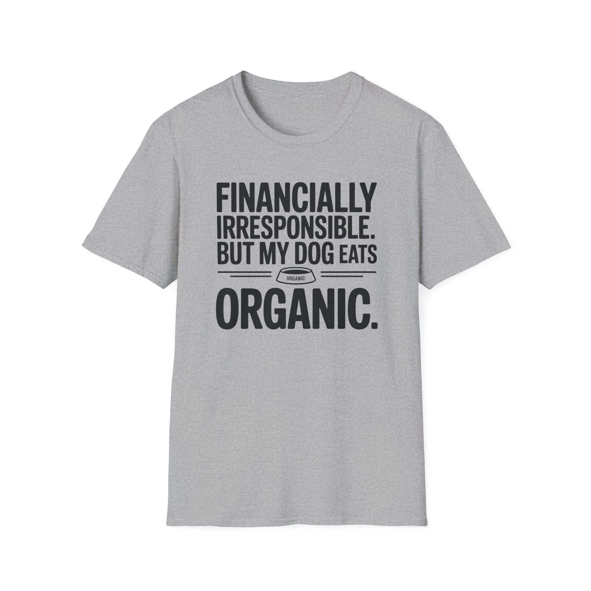 Financially Irresponsible But My Dog Eats Organic T-Shirt