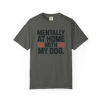 Mentally At Home With My Dog T-Shirt