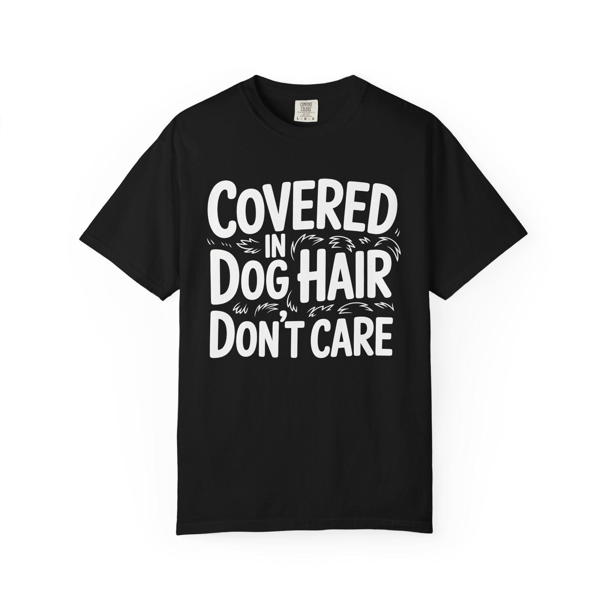 Covered in Dog Hair Don't Care T-Shirt