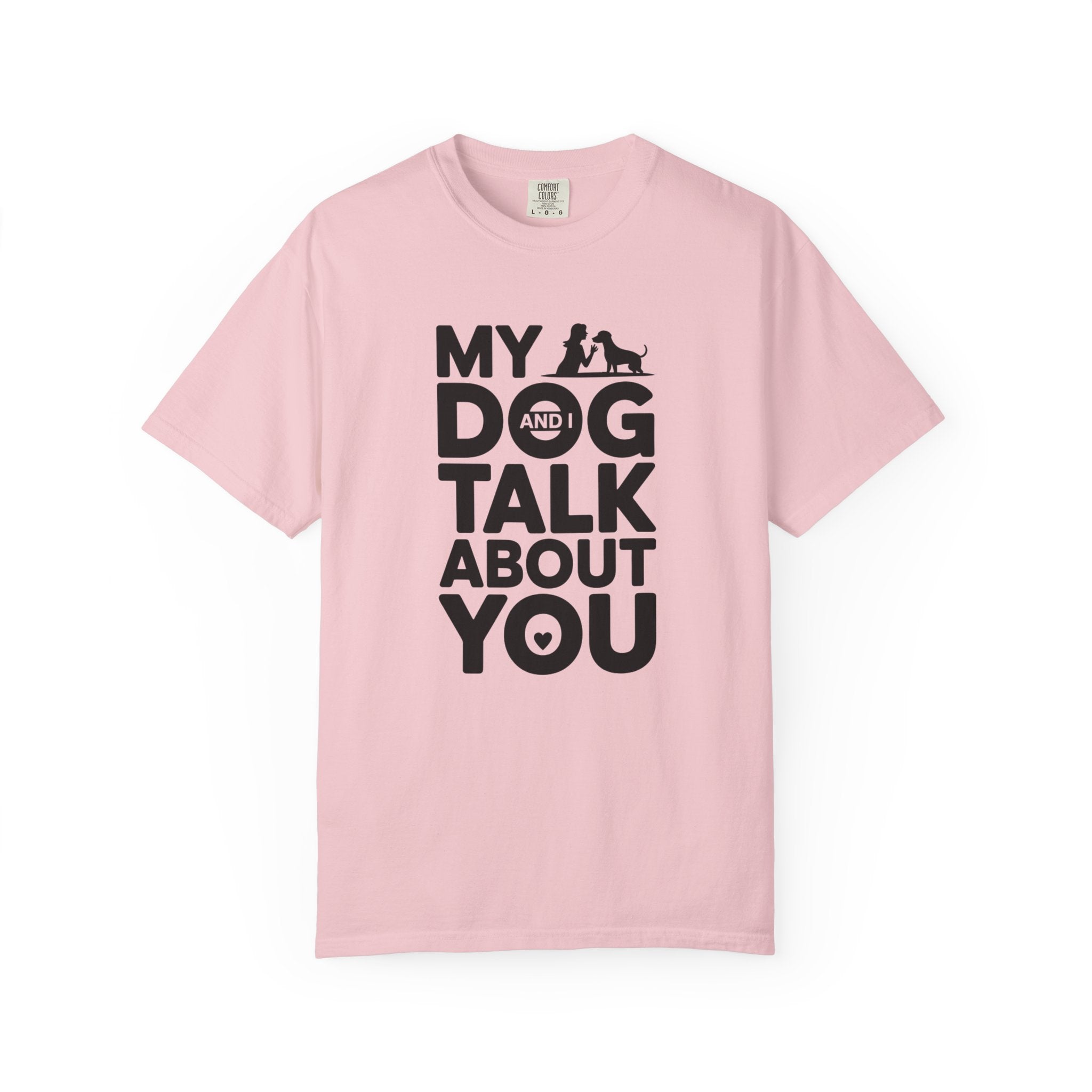 My Dog and I Talk About You T-Shirt