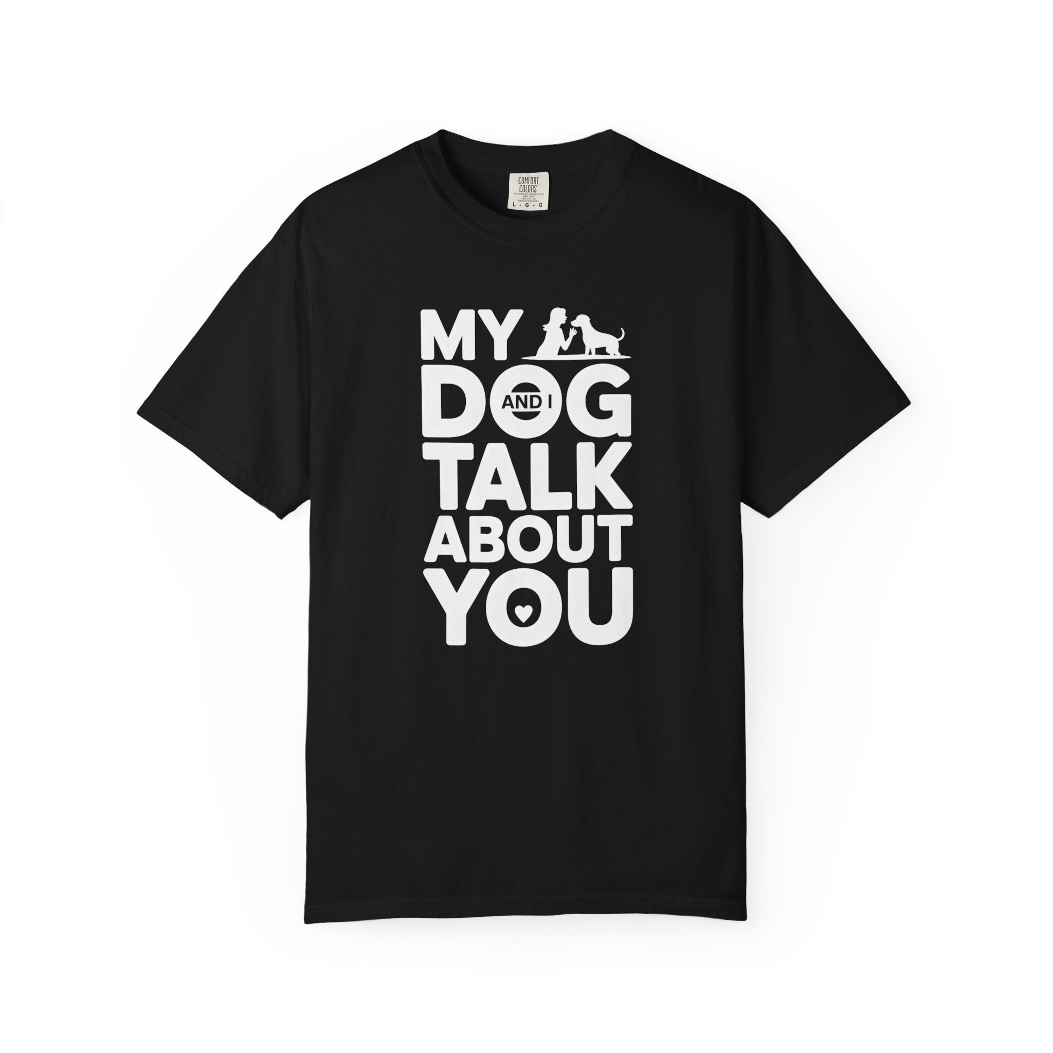 My Dog and I Talk About You T-Shirt