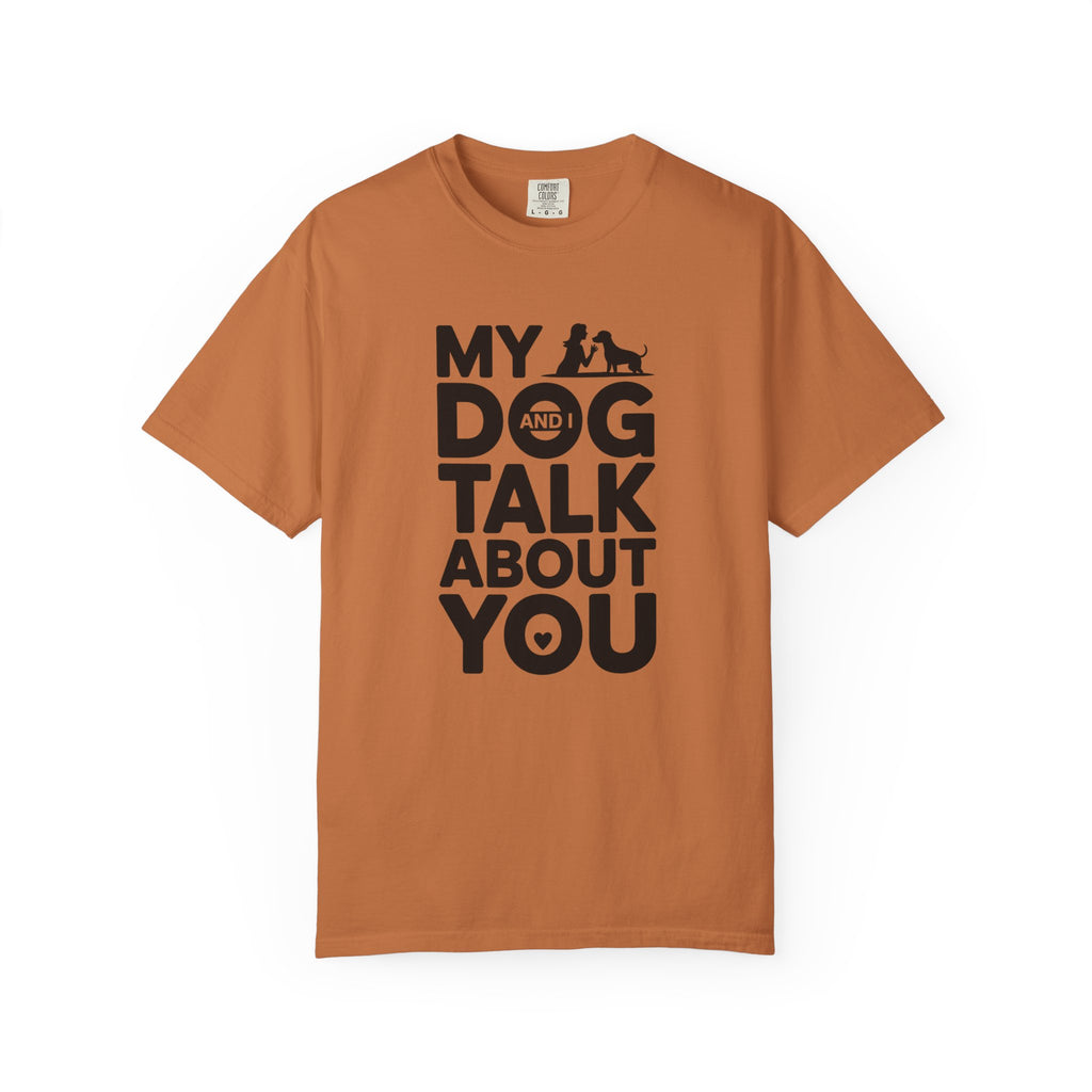 My Dog and I Talk About You T-Shirt