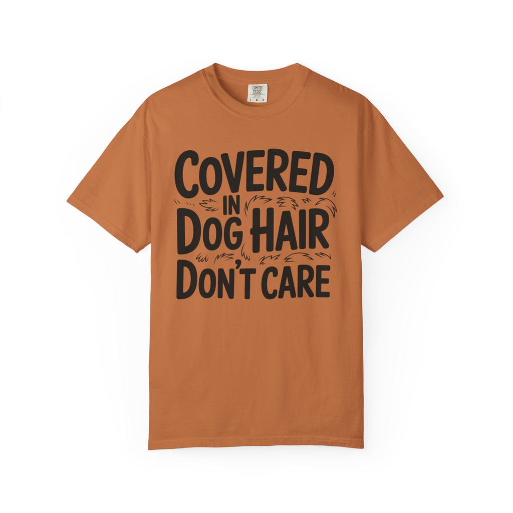 Covered in Dog Hair Don't Care T-Shirt