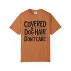 Covered in Dog Hair Don't Care T-Shirt