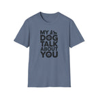 My Dog and I Talk About You Woman Dog T-Shirt