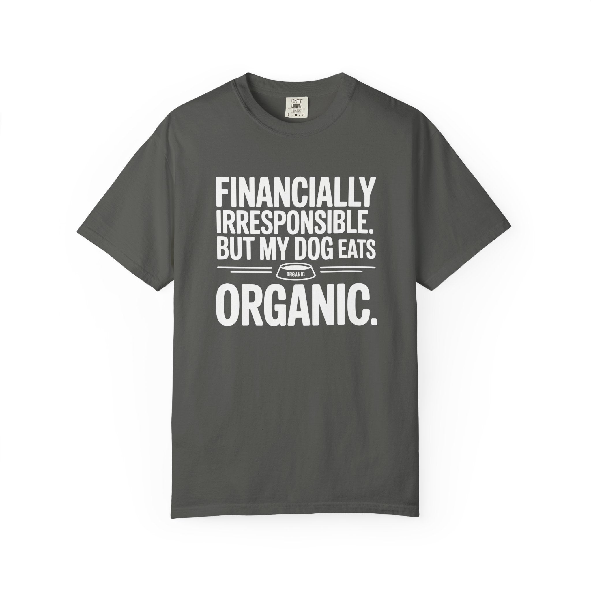 Financially Irresponsible But My Dog Eats Organic T-Shirt