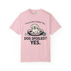 Financially Stable? No. Dog Spoiled? YES. T-Shirt