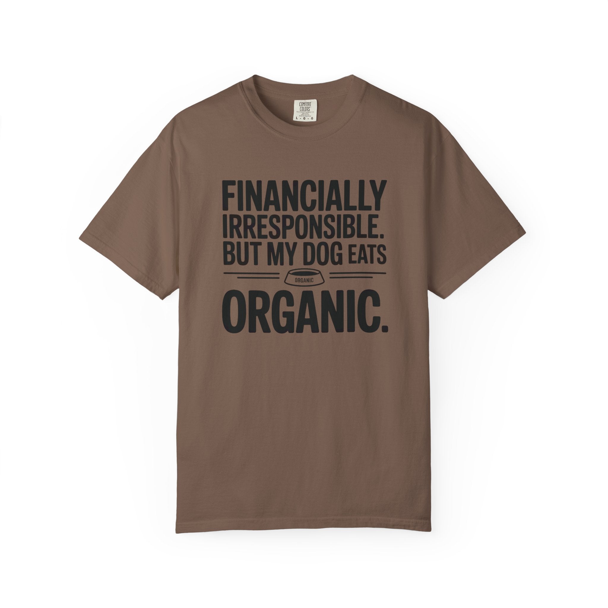 Financially Irresponsible But My Dog Eats Organic T-Shirt