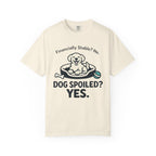 Financially Stable? No. Dog Spoiled? YES. T-Shirt