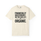 Financially Irresponsible But My Dog Eats Organic T-Shirt