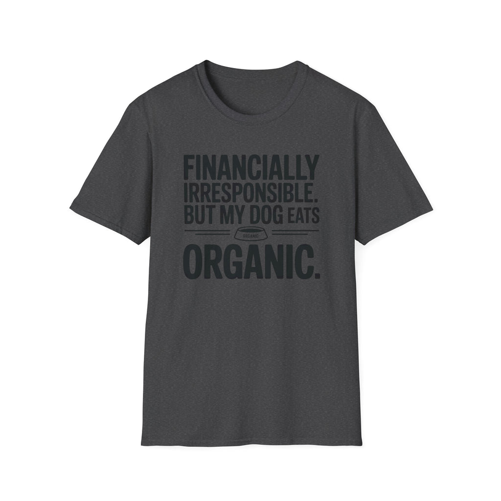 Financially Irresponsible But My Dog Eats Organic T-Shirt