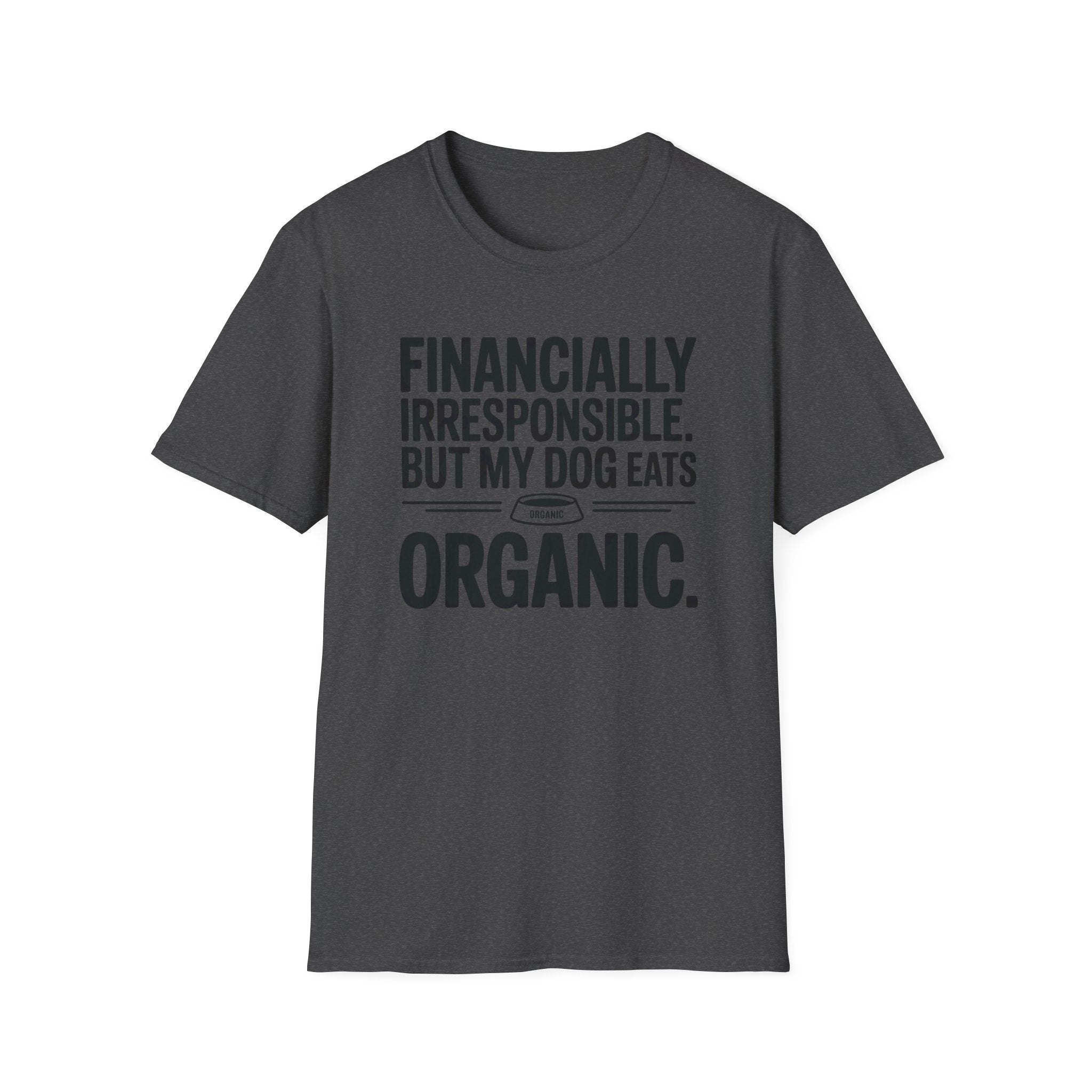 Financially Irresponsible But My Dog Eats Organic T-Shirt