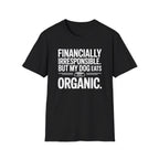 Financially Irresponsible But My Dog Eats Organic T-Shirt