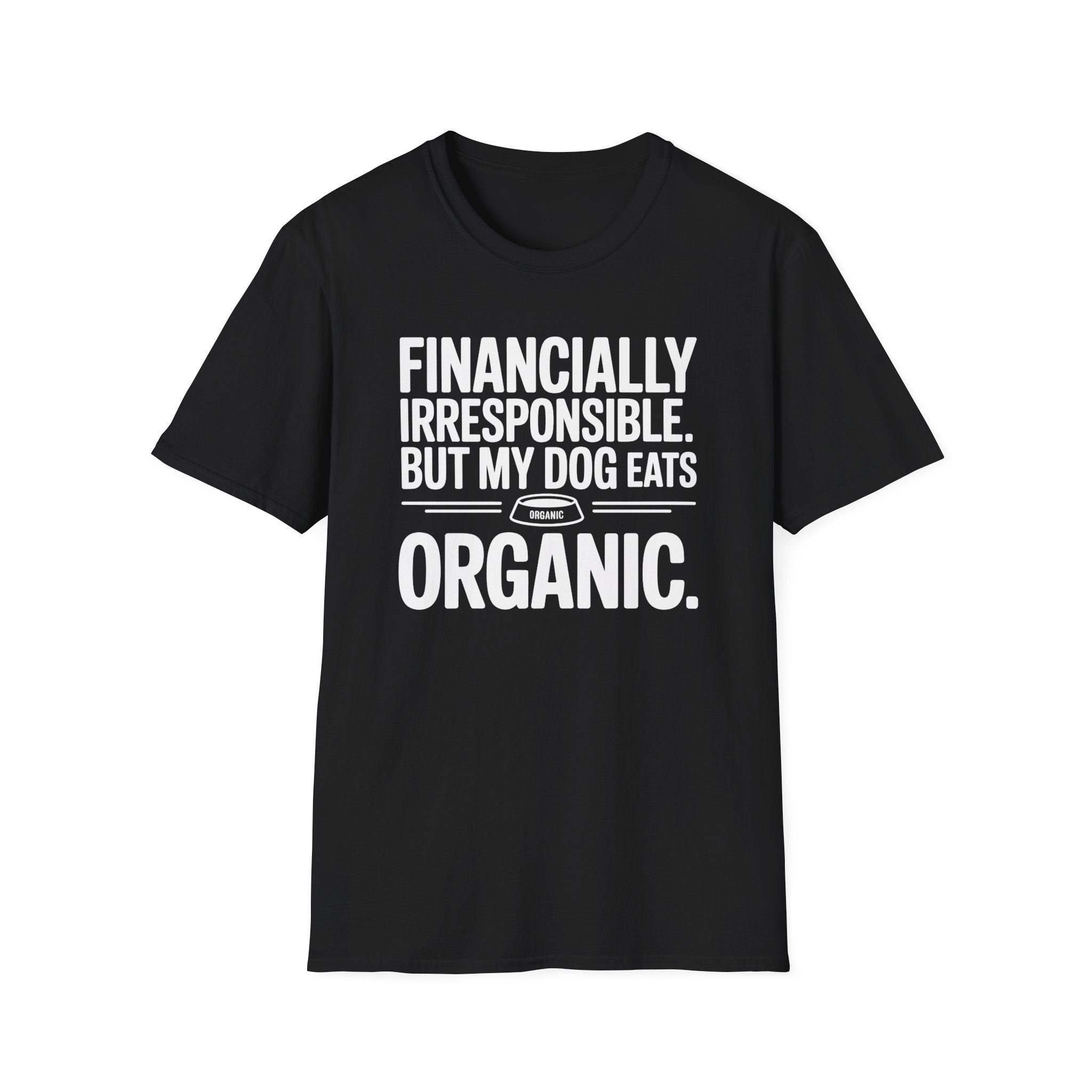 Financially Irresponsible But My Dog Eats Organic T-Shirt