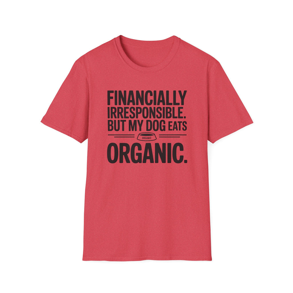 Financially Irresponsible But My Dog Eats Organic T-Shirt