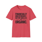 Financially Irresponsible But My Dog Eats Organic T-Shirt