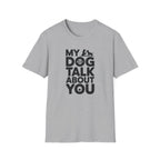 My Dog and I Talk About You Woman Dog T-Shirt