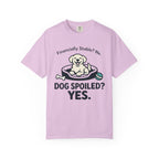 Financially Stable? No. Dog Spoiled? YES. T-Shirt