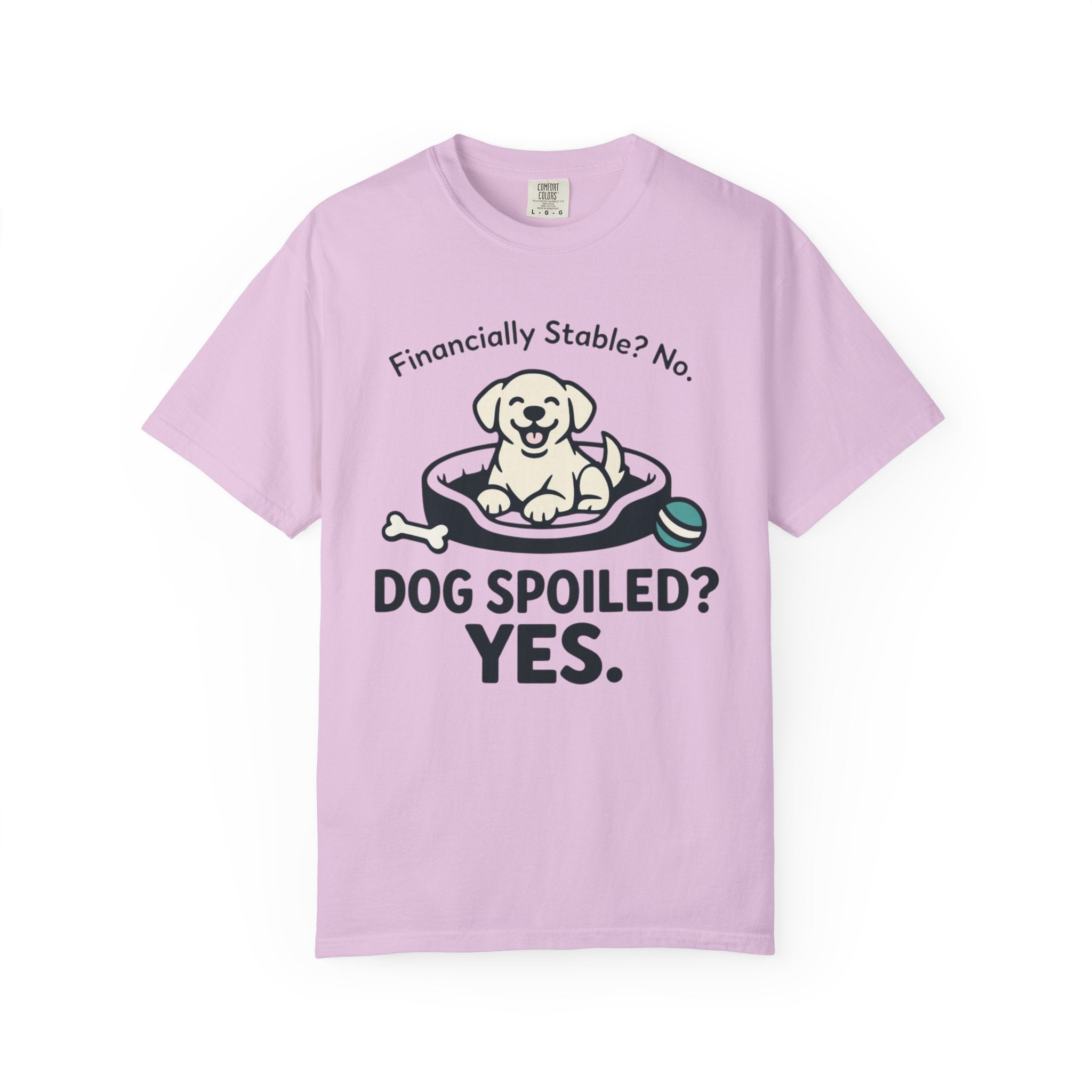 Financially Stable? No. Dog Spoiled? YES. T-Shirt