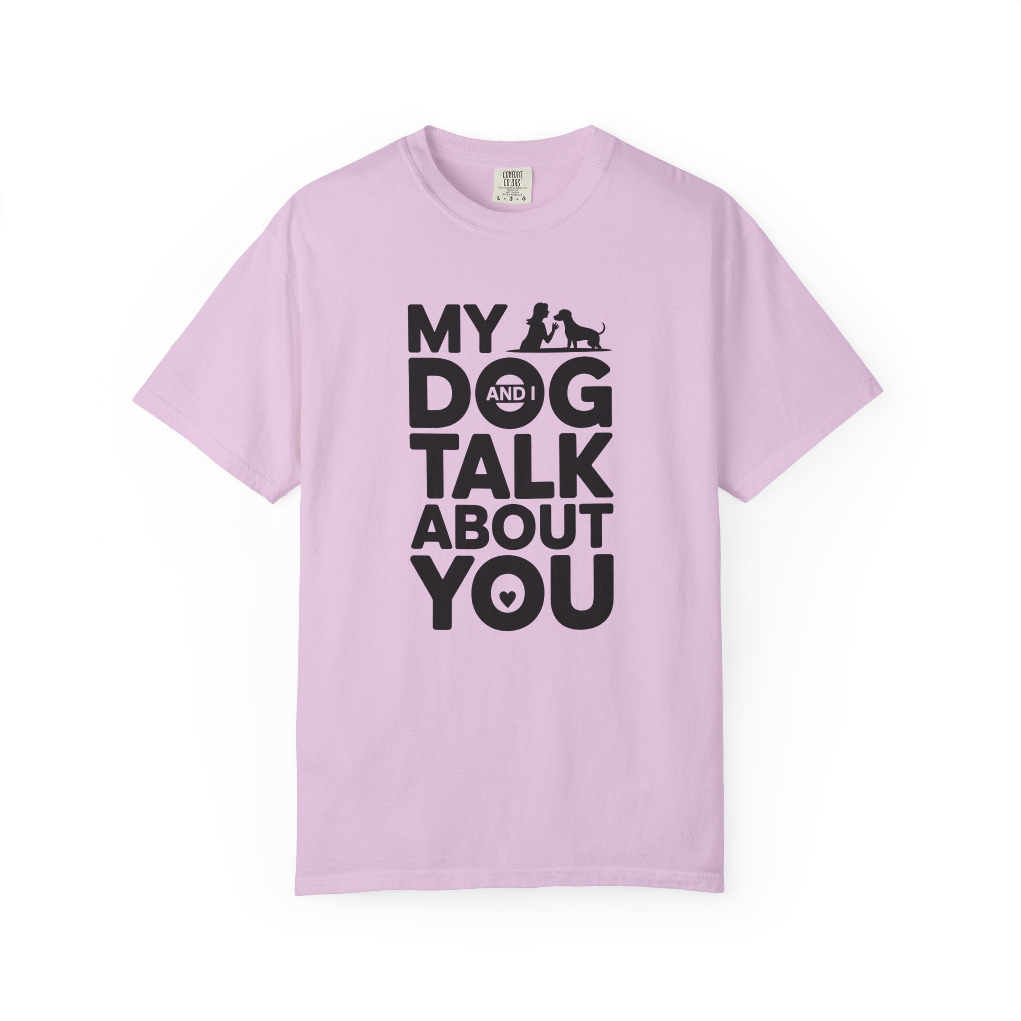 My Dog and I Talk About You T-Shirt