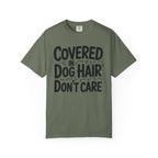 Covered in Dog Hair Don't Care T-Shirt
