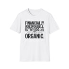 Financially Irresponsible But My Dog Eats Organic T-Shirt