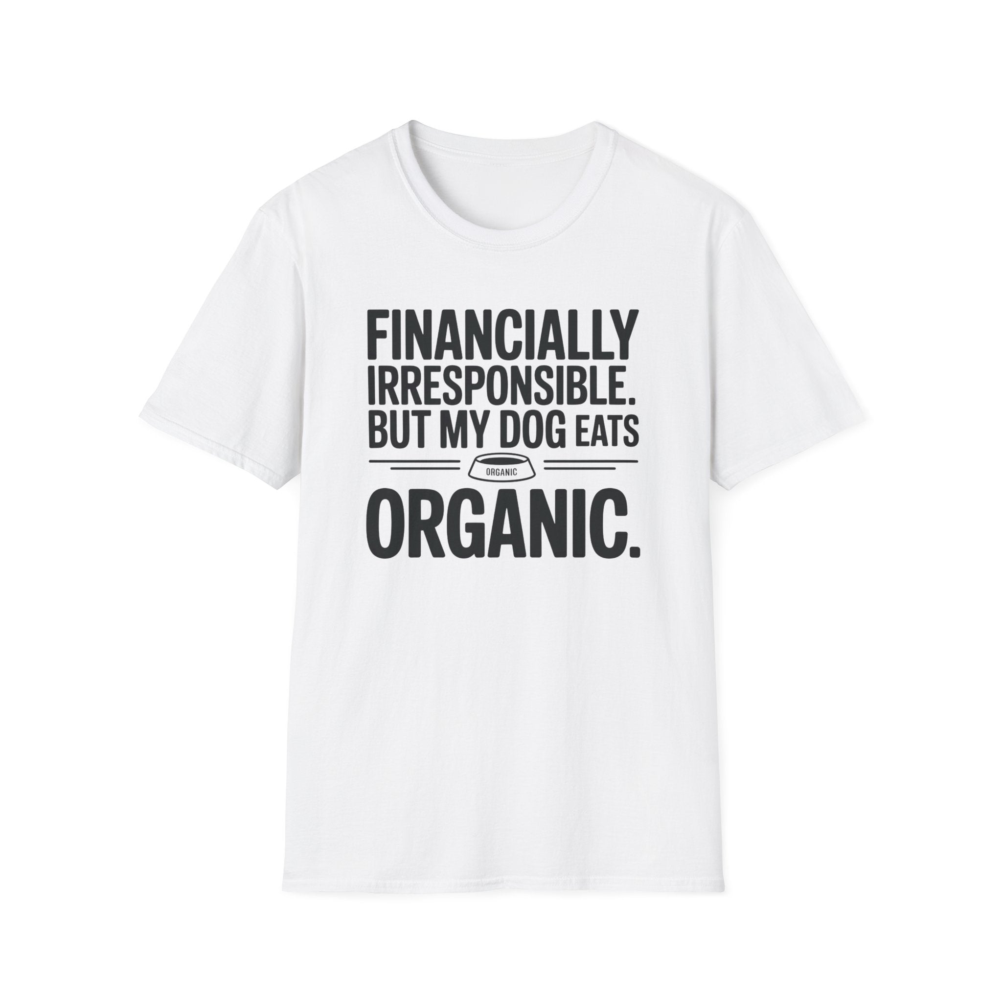 Financially Irresponsible But My Dog Eats Organic T-Shirt