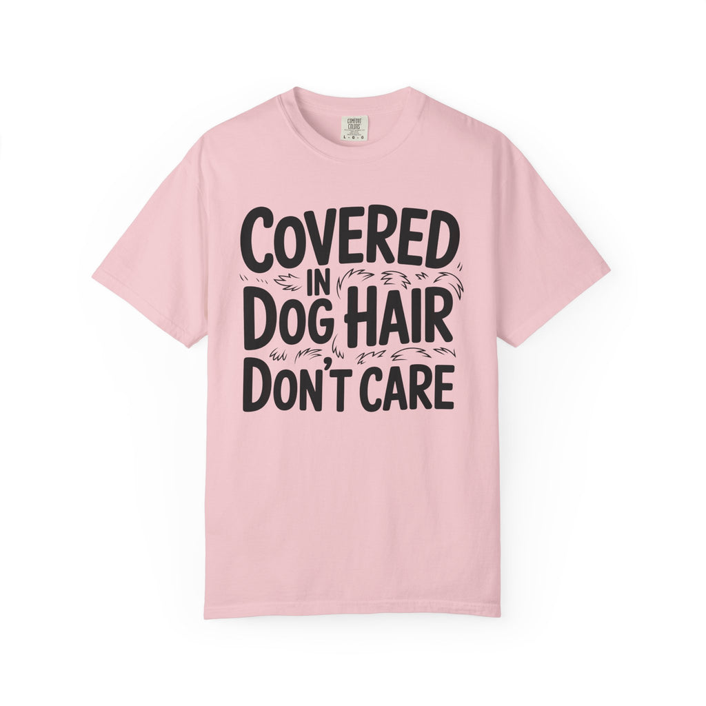 Covered in Dog Hair Don't Care T-Shirt