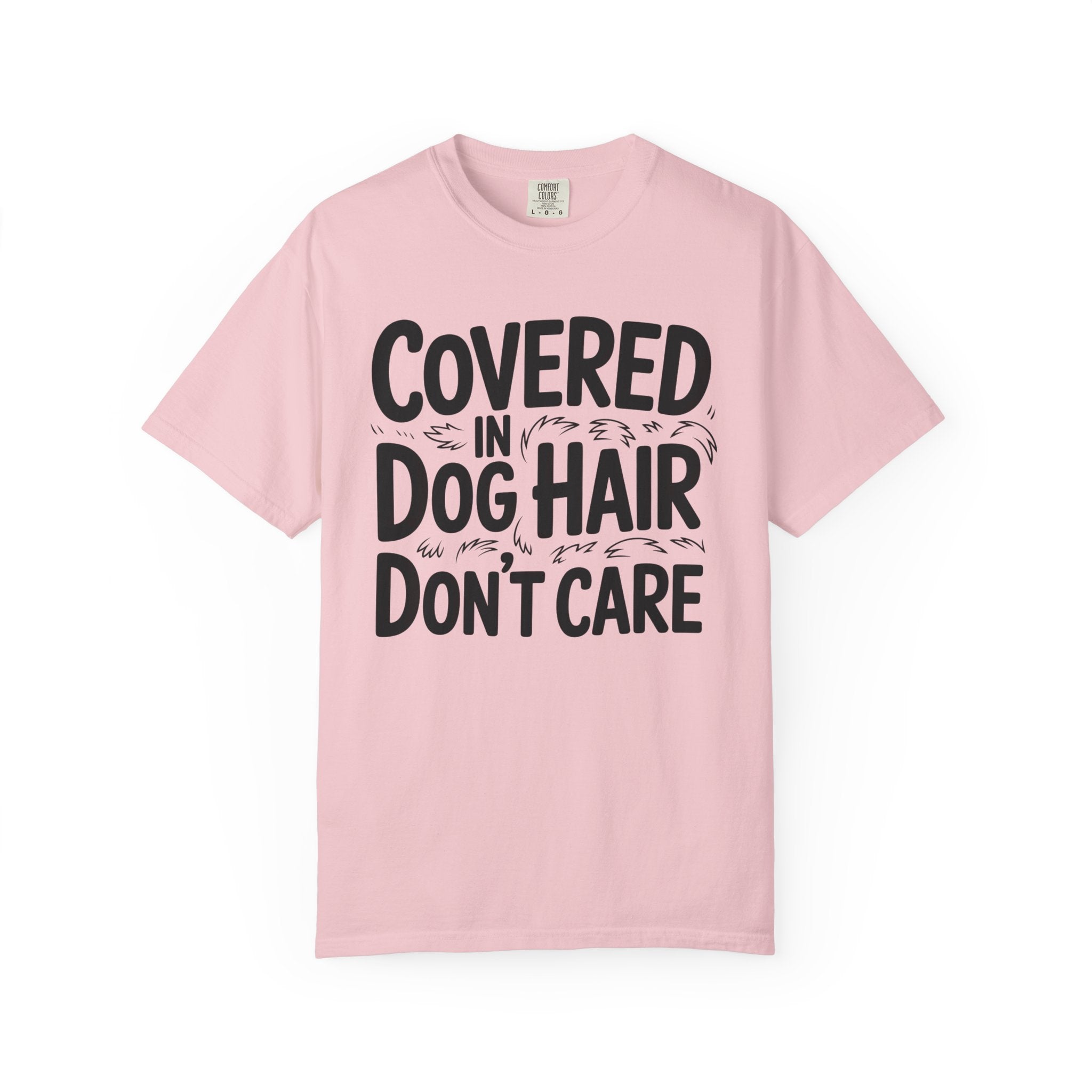 Covered in Dog Hair Don't Care T-Shirt