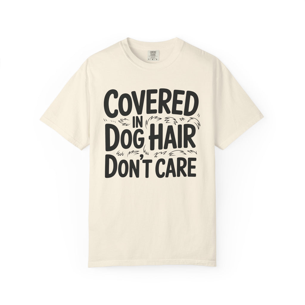 Covered in Dog Hair Don't Care T-Shirt