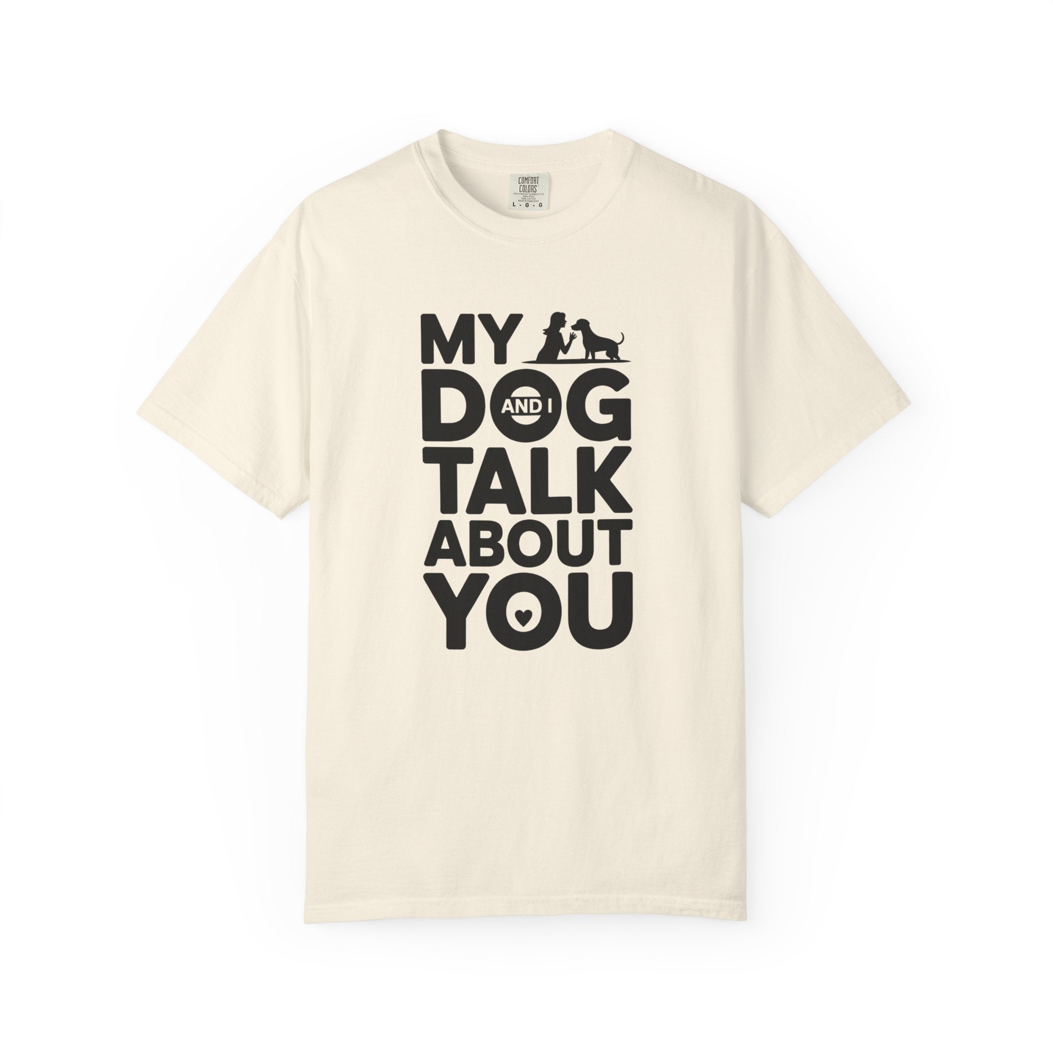 My Dog and I Talk About You T-Shirt