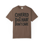 Covered in Dog Hair Don't Care T-Shirt