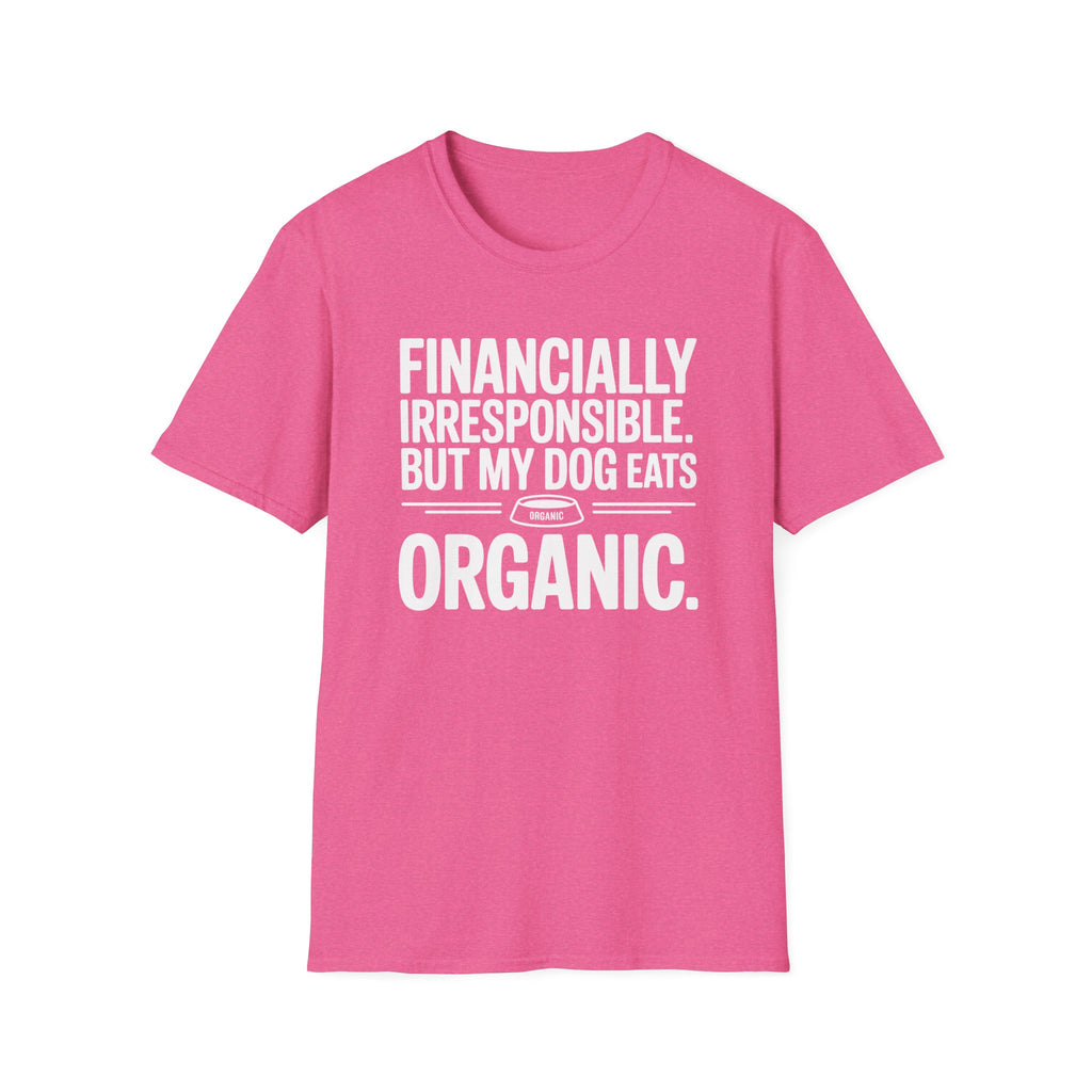 Financially Irresponsible But My Dog Eats Organic T-Shirt