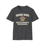Good Dog Questionable Decisions  T-Shirt