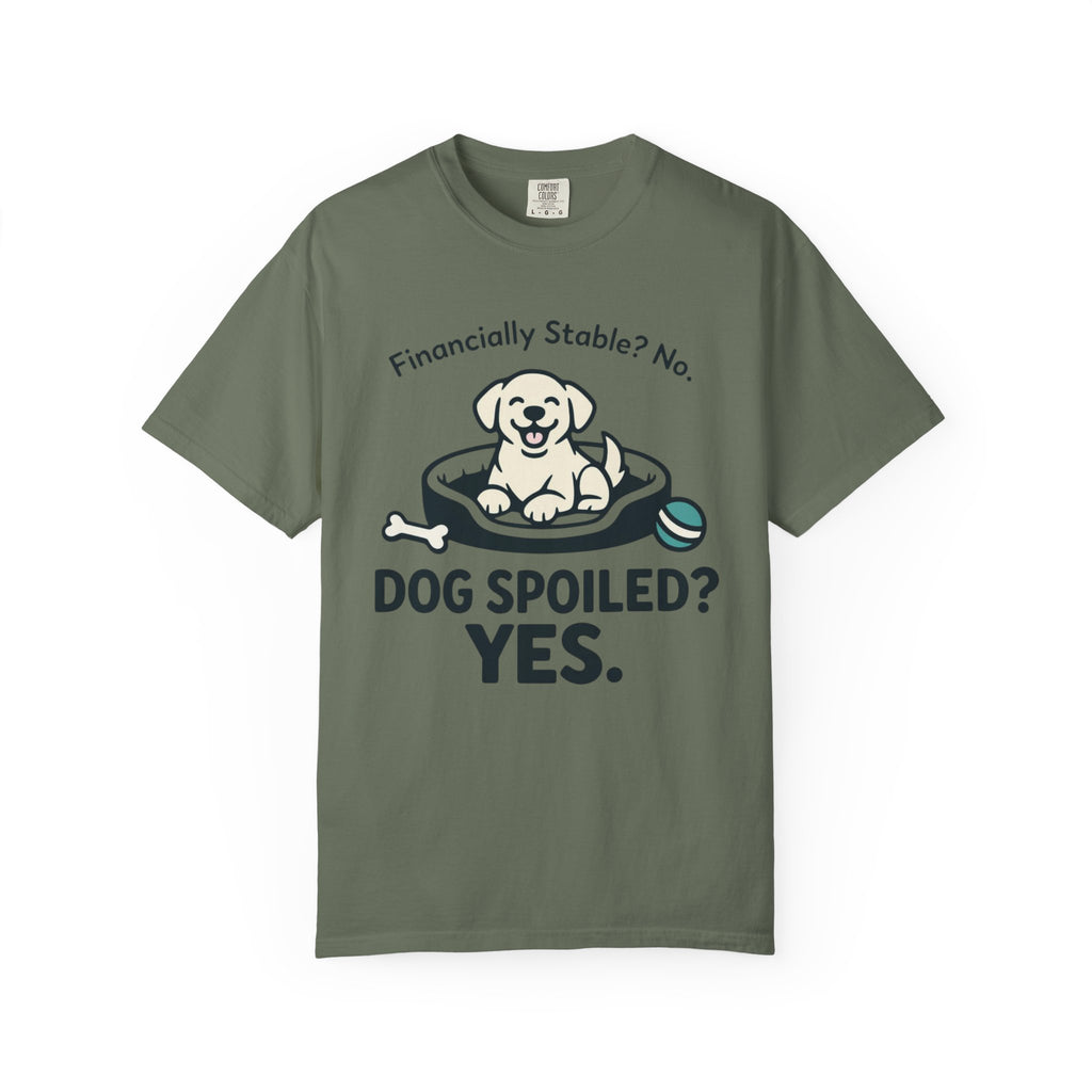 Financially Stable? No. Dog Spoiled? YES. T-Shirt