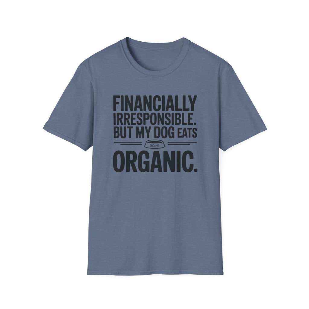 Financially Irresponsible But My Dog Eats Organic T-Shirt