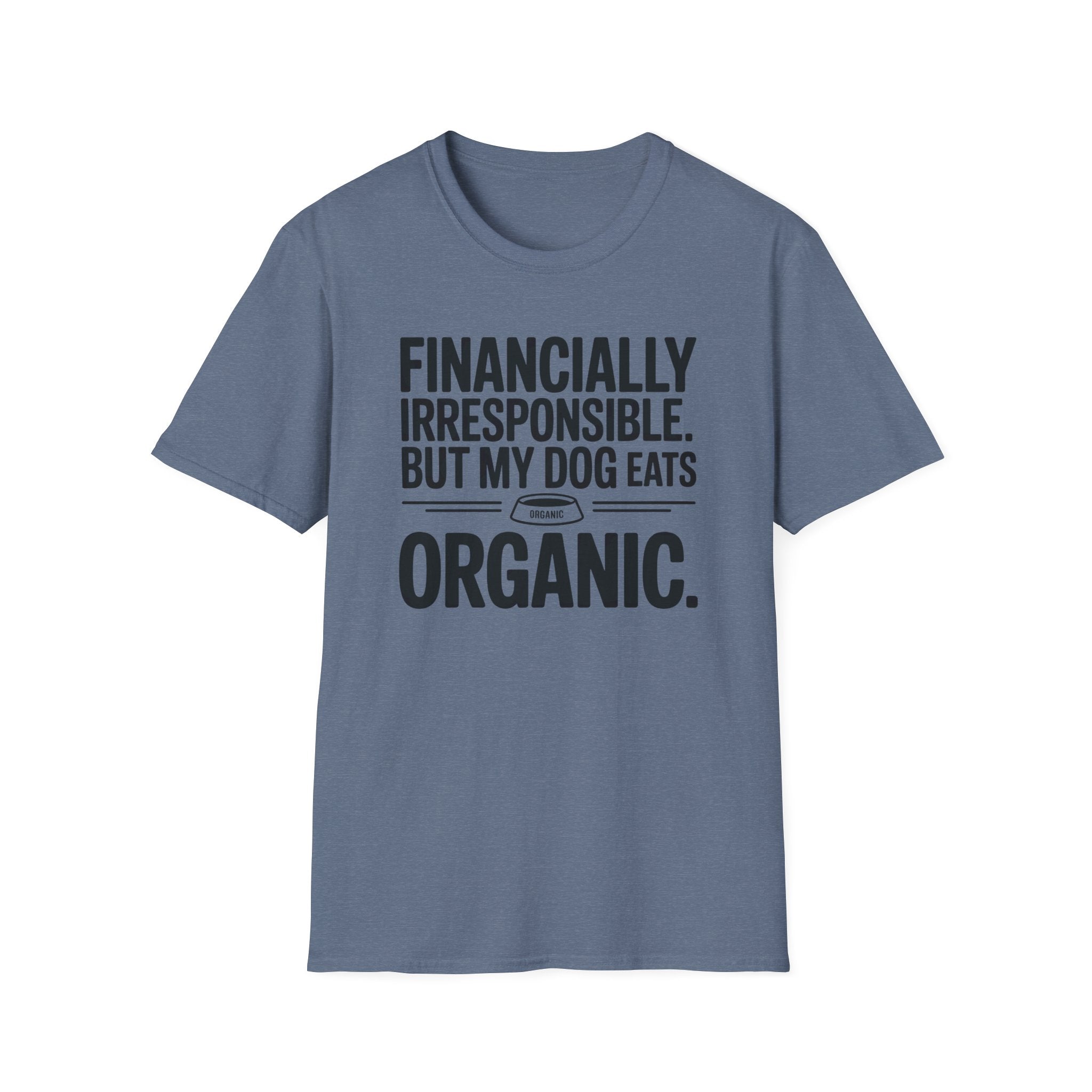 Financially Irresponsible But My Dog Eats Organic T-Shirt