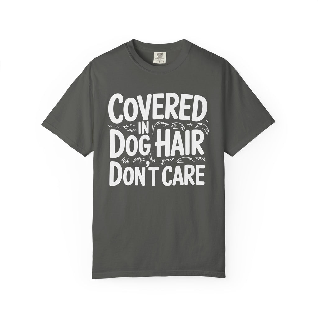 Covered in Dog Hair Don't Care T-Shirt