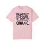 Financially Irresponsible But My Dog Eats Organic T-Shirt