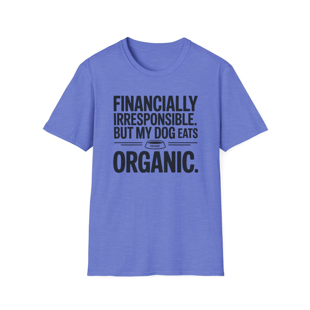 Financially Irresponsible But My Dog Eats Organic T-Shirt