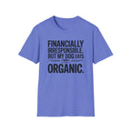 Financially Irresponsible But My Dog Eats Organic T-Shirt