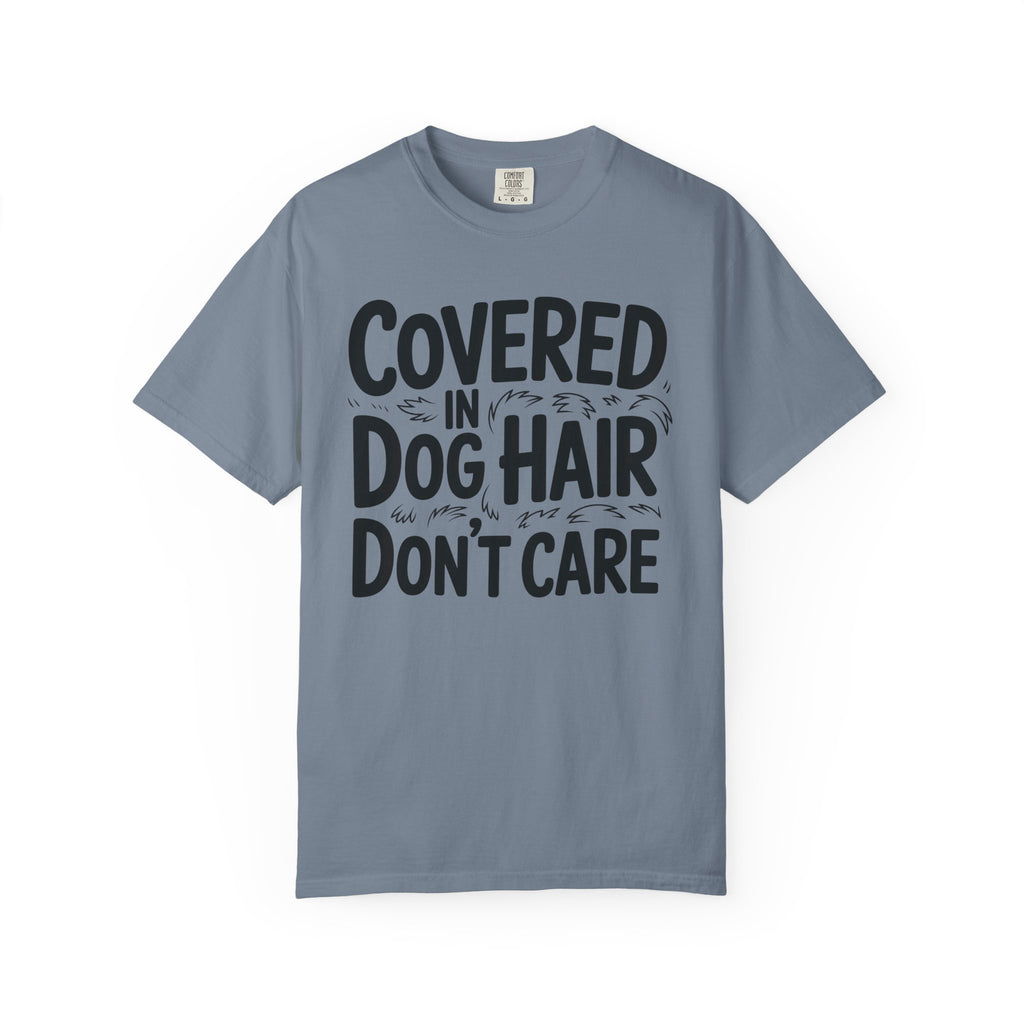Covered in Dog Hair Don't Care T-Shirt