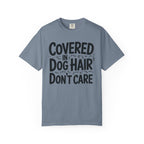 Covered in Dog Hair Don't Care T-Shirt