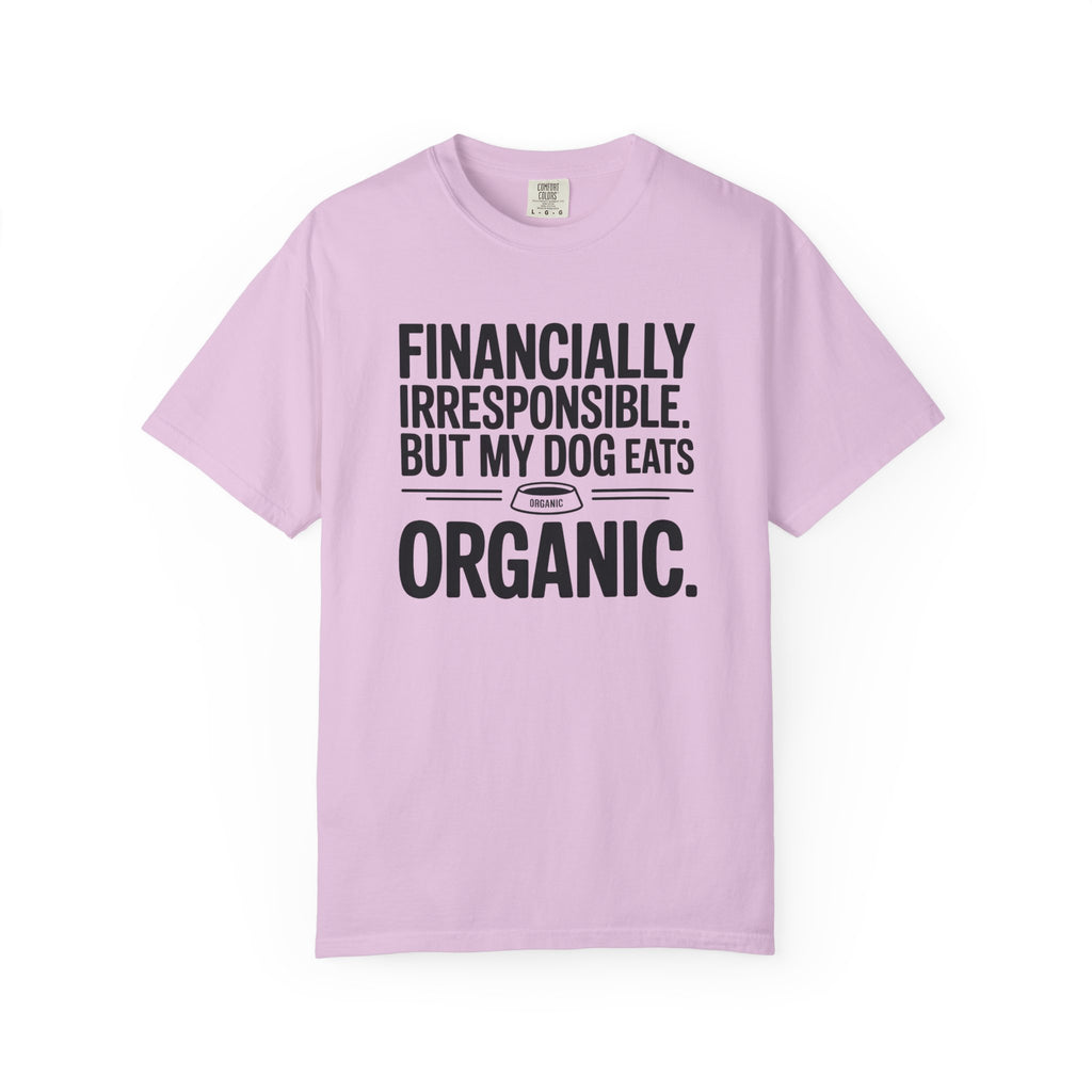 Financially Irresponsible But My Dog Eats Organic T-Shirt