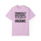 Financially Irresponsible But My Dog Eats Organic T-Shirt