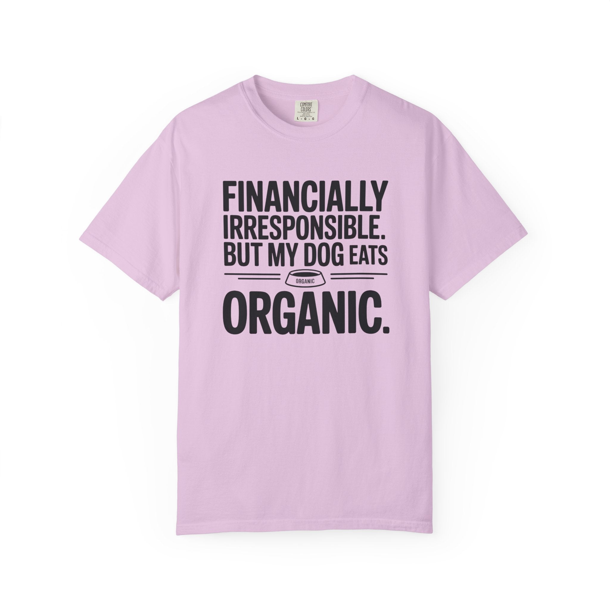 Financially Irresponsible But My Dog Eats Organic T-Shirt