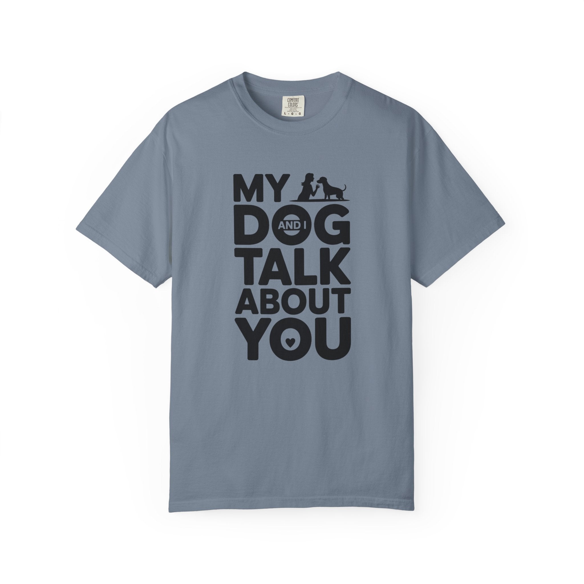 My Dog and I Talk About You T-Shirt