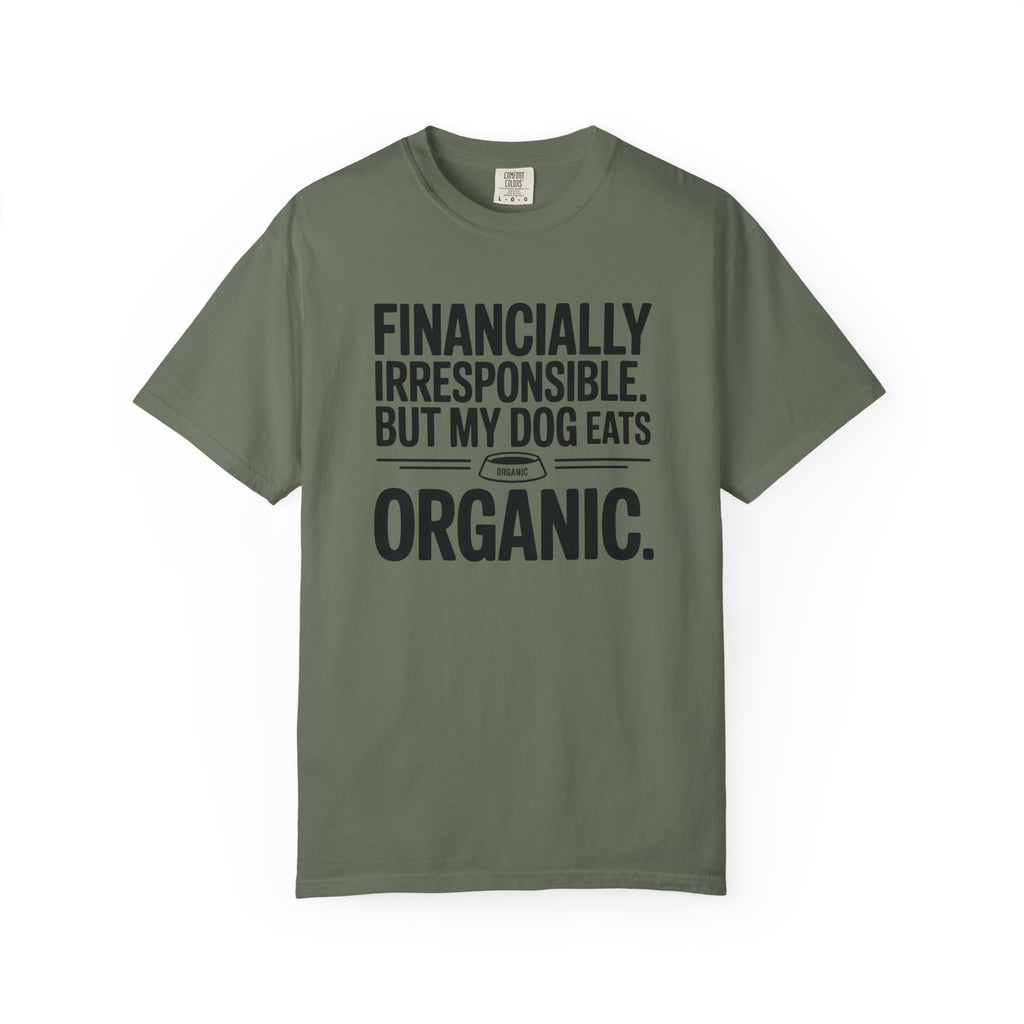 Financially Irresponsible But My Dog Eats Organic T-Shirt