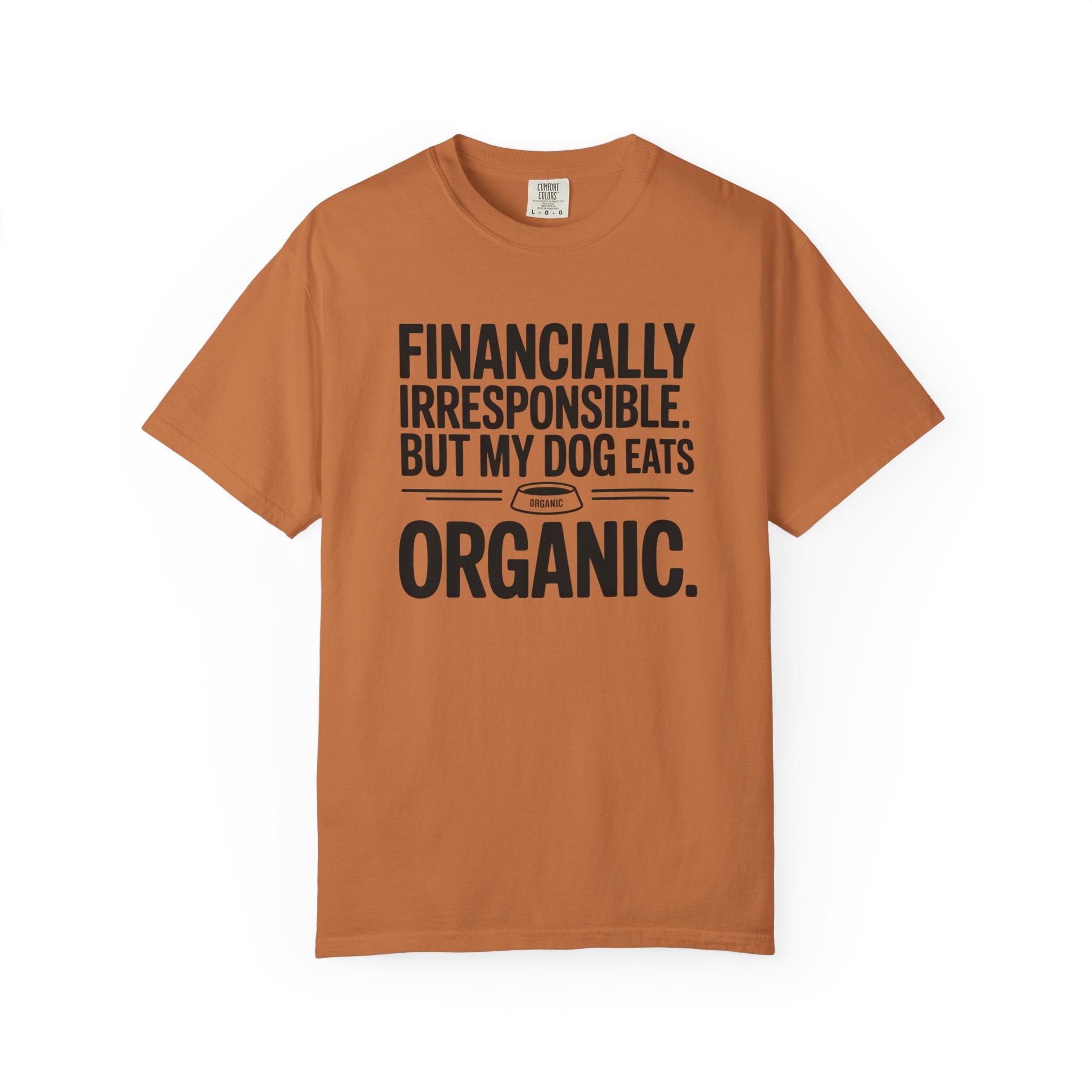 Financially Irresponsible But My Dog Eats Organic T-Shirt